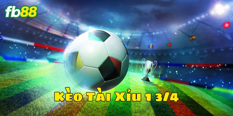 Kèo Tài Xỉu 1 3/4 FB88