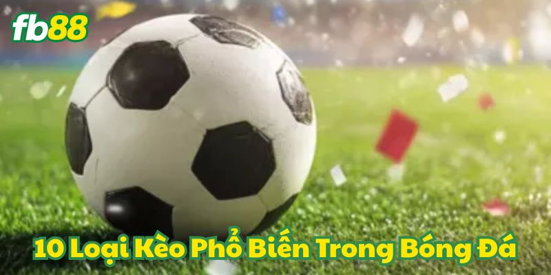 10 Loại Kèo Phổ Biến Trong Bóng Đá FB88