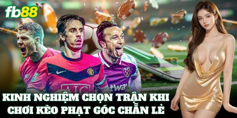 Kinh nghiệm chọn trận khi chơi Kèo Phạt Góc Chẵn Lẻ
