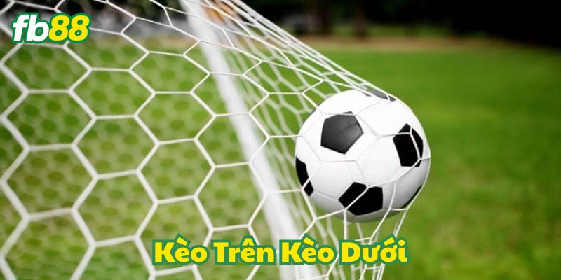 Kèo Trên Kèo Dưới FB88