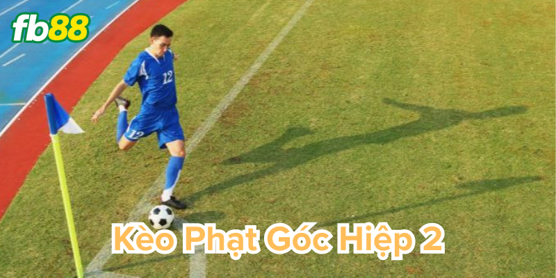 Kèo Phạt Góc Hiệp 2 là gì?