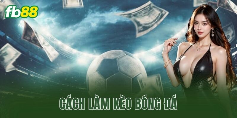 Cách Làm Kèo Bóng Đá