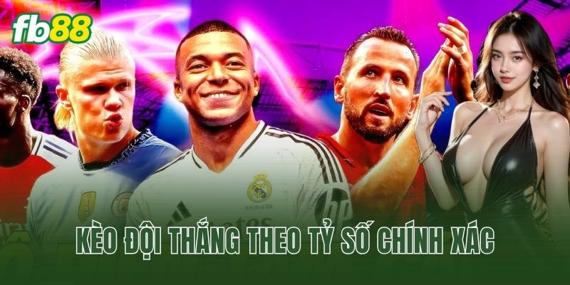 Kèo Đội Thắng Theo Tỷ Số Chính Xác