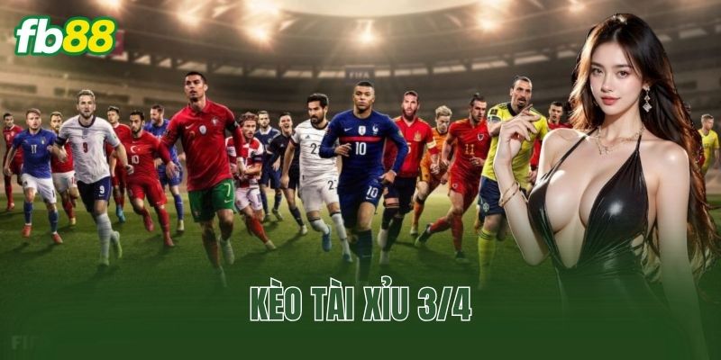 Kèo Tài Xỉu 3/4
