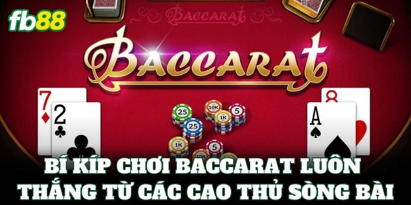 Bí kíp chơi Baccarat luôn thắng từ các cao thủ sòng bài