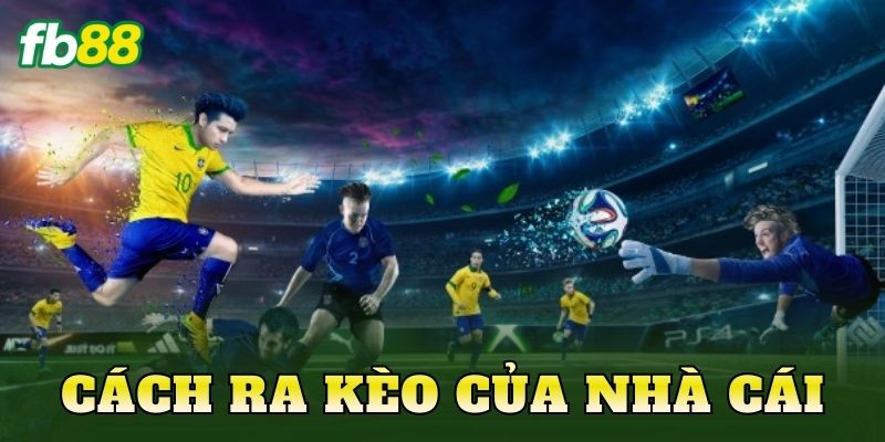 Cách Ra Kèo Của Nhà Cái