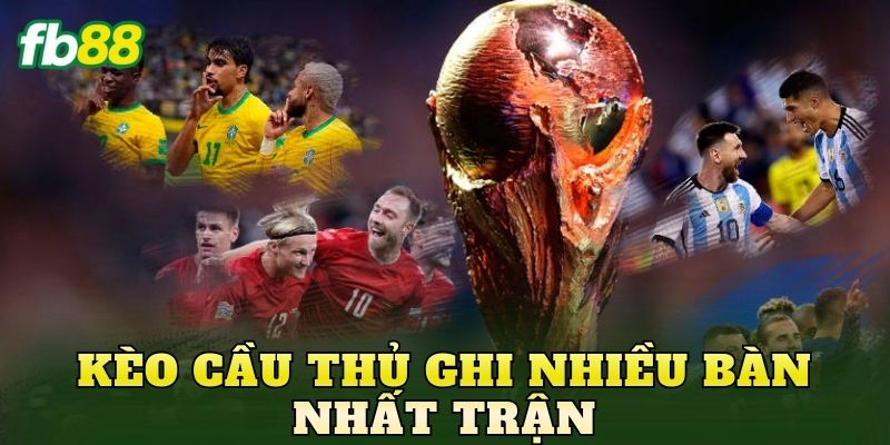 Kèo Cầu Thủ Ghi Nhiều Bàn Nhất Trận