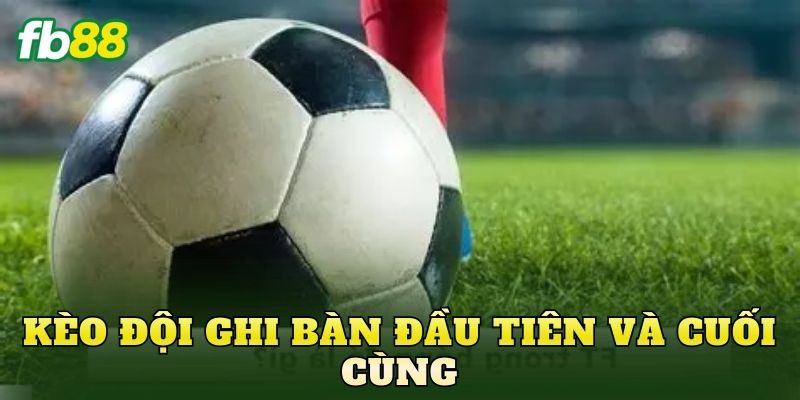 Kèo Đội Ghi Bàn Đầu Tiên Và Cuối Cùng