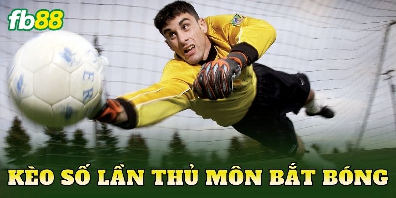 Kèo Số Lần Thủ Môn Bắt Bóng