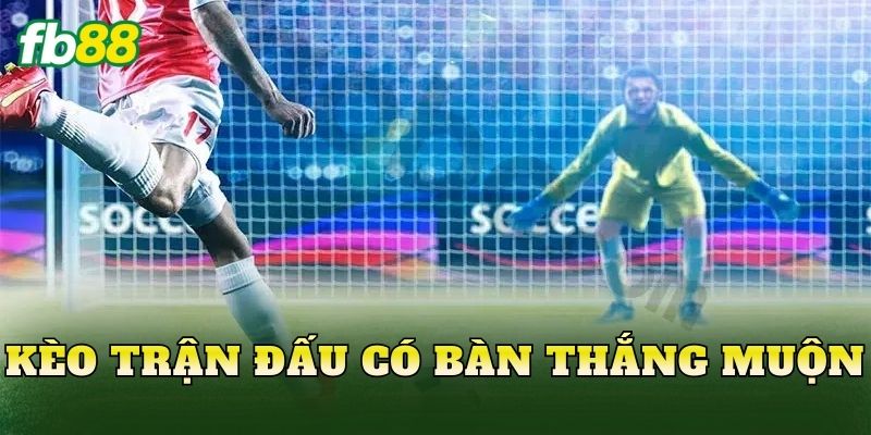 Kèo Trận Đấu Có Bàn Thắng Muộn