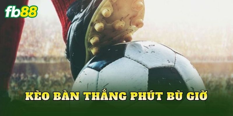 Kèo Bàn Thắng Phút Bù Giờ