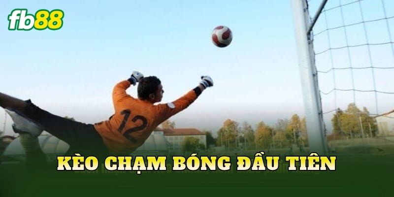 Kèo Chạm Bóng Đầu Tiên
