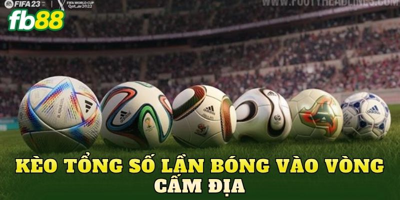 Kèo Tổng Số Lần Bóng Vào Vòng Cấm Địa