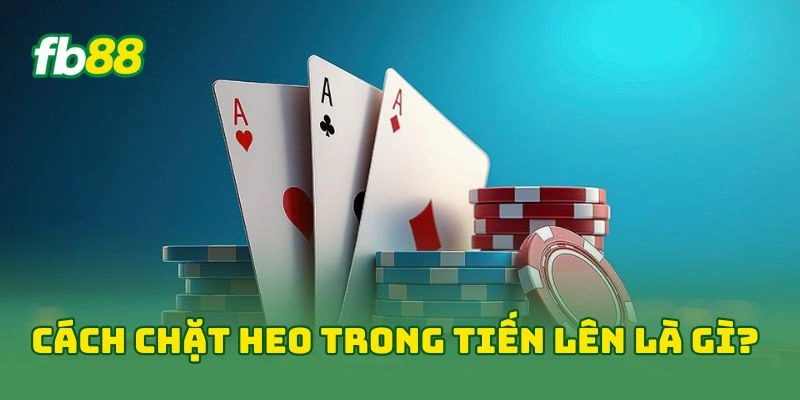 Cách chặt heo trong tiến lên là gì?