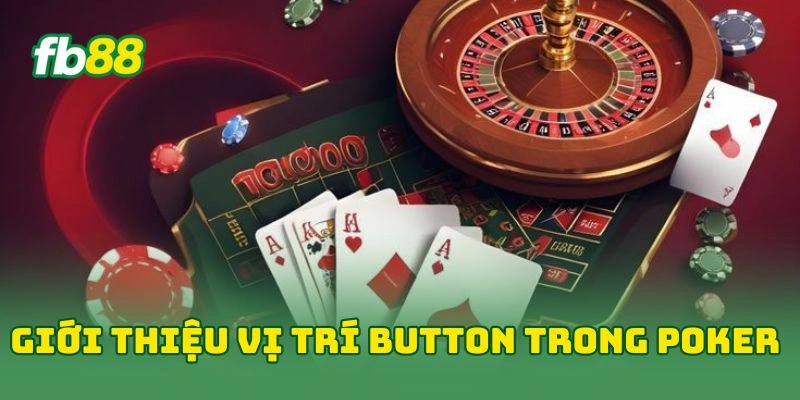 Giới thiệu vị trí button trong poker