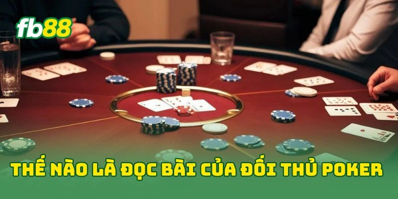 Thế nào là đọc bài của đối thủ poker