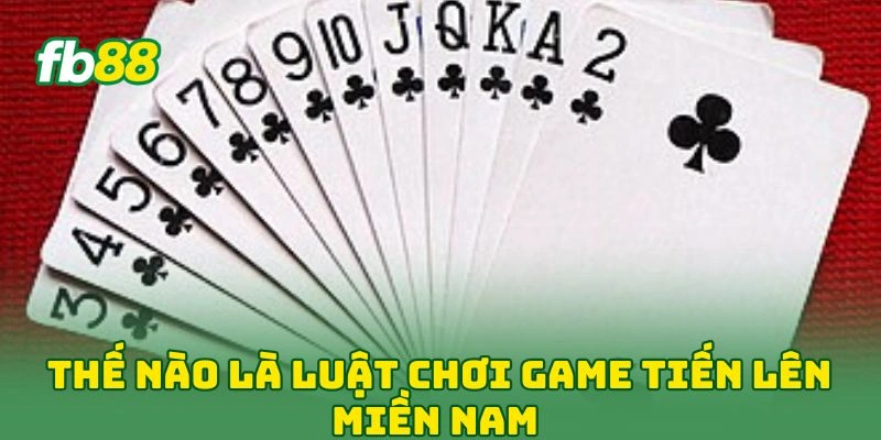 Thế nào là luật chơi game tiến lên miền nam 