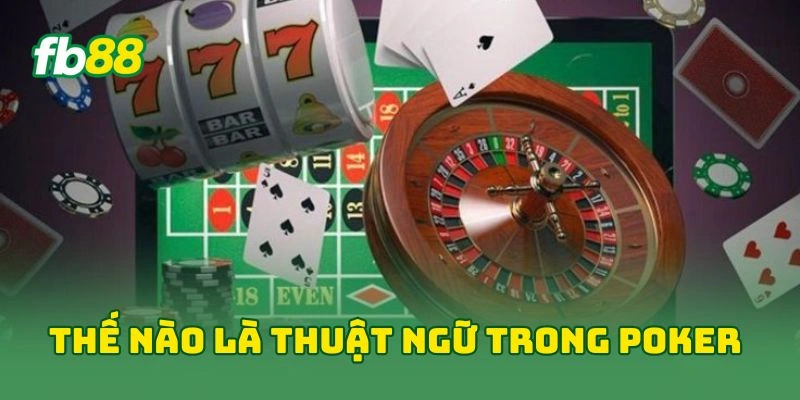 Thế nào là thuật ngữ trong poker
