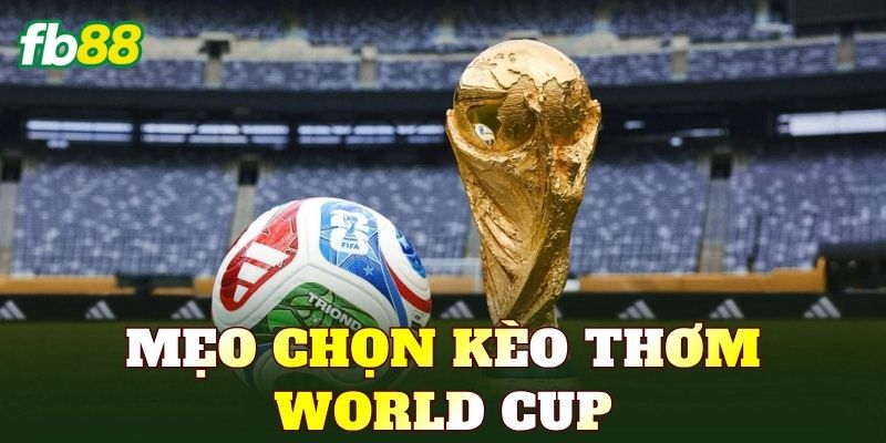 Mẹo Chọn Kèo Thơm World Cup