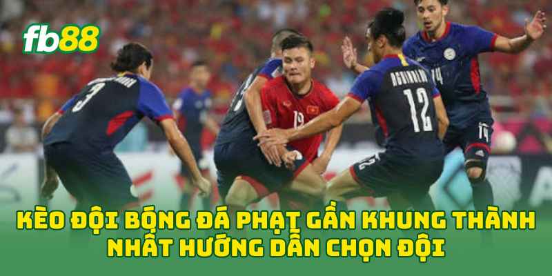 Kèo Đội Bóng Đá Phạt Gần Khung Thành Nhất hướng dẫn chọn đội