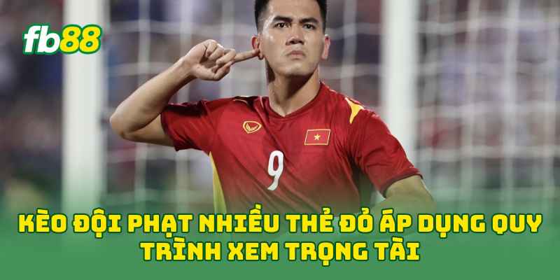 Kèo Đội Phạt Nhiều Thẻ Đỏ áp dụng quy trình xem trọng tài