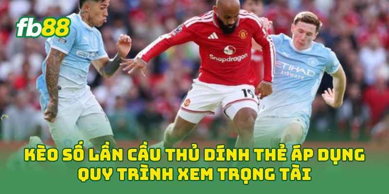 Kèo Số Lần Cầu Thủ Dính Thẻ áp dụng quy trình xem trọng tài