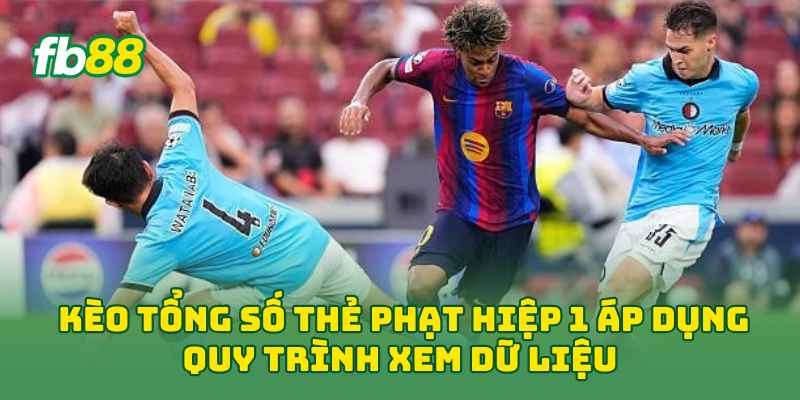 Kèo Tổng Số Thẻ Phạt Hiệp 1 áp dụng quy trình xem dữ liệu