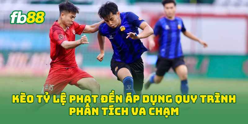 Kèo Tỷ Lệ Phạt Đền áp dụng quy trình phân tích va chạm