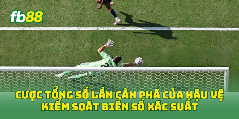 Cược Tổng Số Lần Cản Phá Của Hậu Vệ kiểm soát biến số xác suất