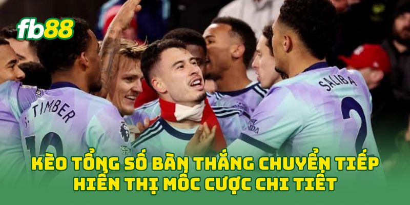 Kèo Tổng Số Bàn Thắng Chuyển Tiếp hiển thị mốc cược chi tiết