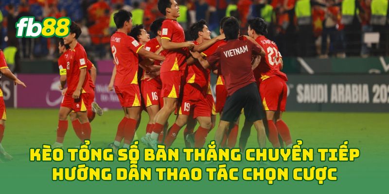 Kèo Tổng Số Bàn Thắng Chuyển Tiếp hướng dẫn thao tác chọn cược